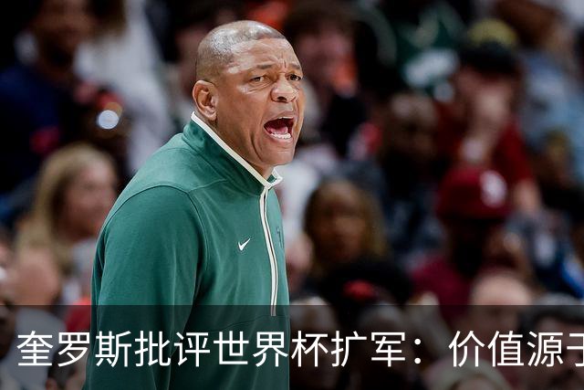 奎罗斯批评世界杯扩军：价值源于稀缺性，晋级球队过多就变得庸俗