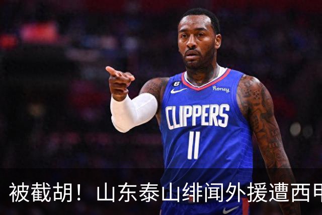 被截胡！山东泰山绯闻外援遭西甲豪门争抢，夏窗换外援又泡汤了